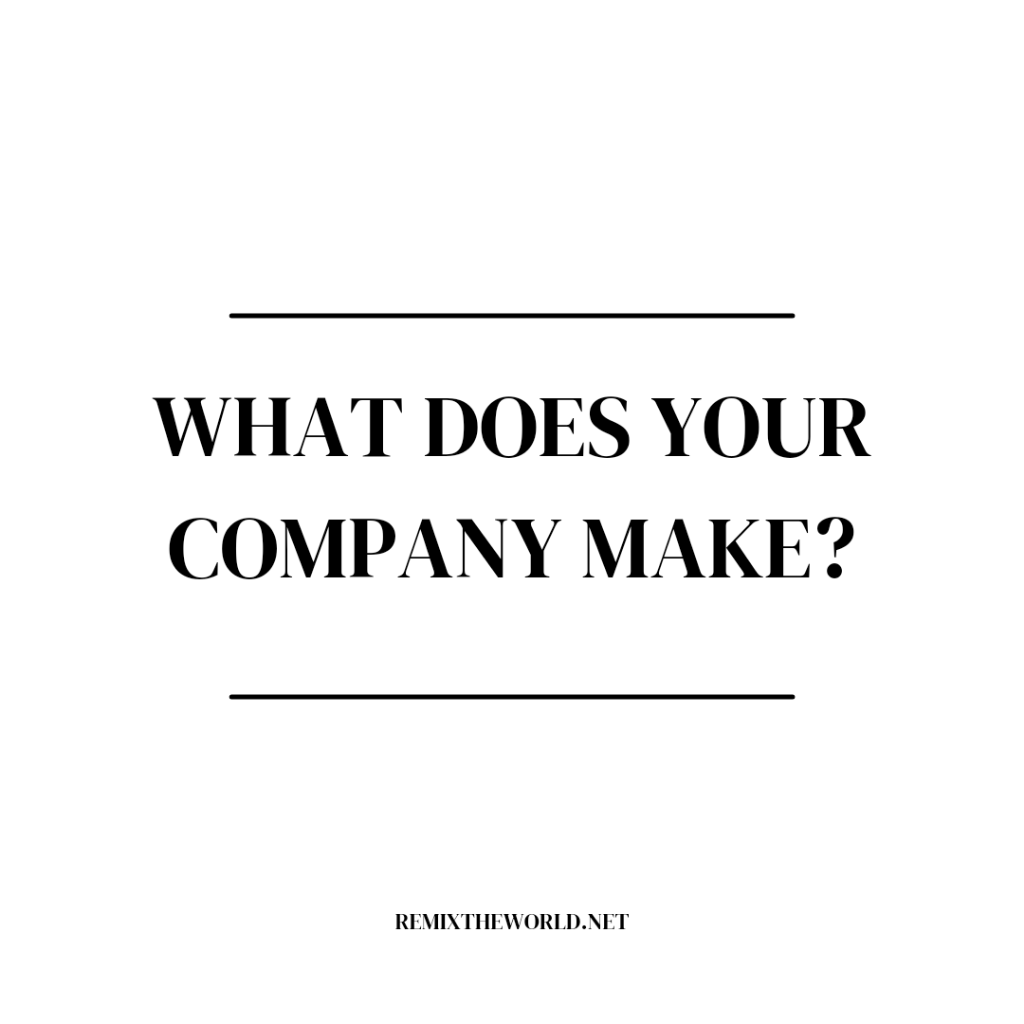 WHAT DOES YOUR COMPANY MAKE?