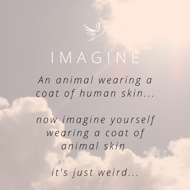 IMAGINE AN ANIMAL WEARING A COAT OF HUMAN SKIN
