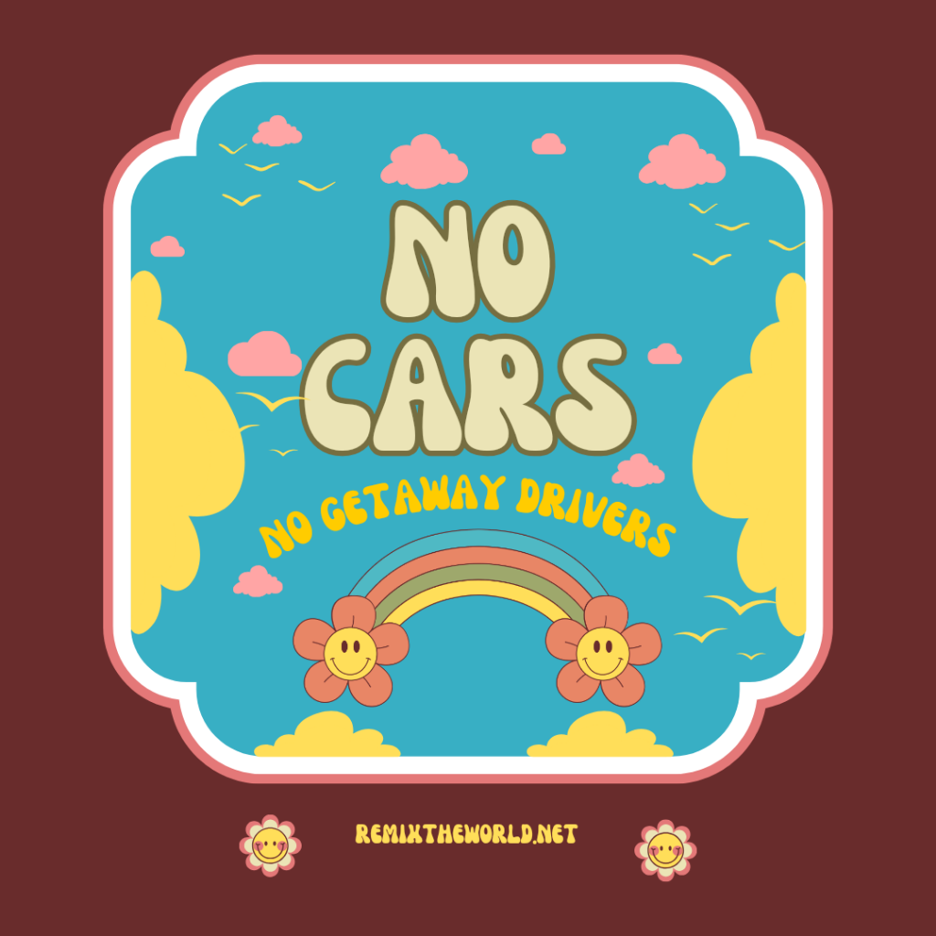 NO CARS EQUALS NO GETAWAY DRIVERS
