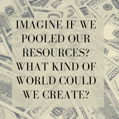 IMAGINE IF WE ALL POOLED OUR RESOURCES?