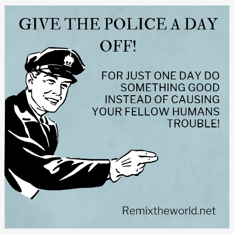 GIVE THE POLICE A DAY OFF!