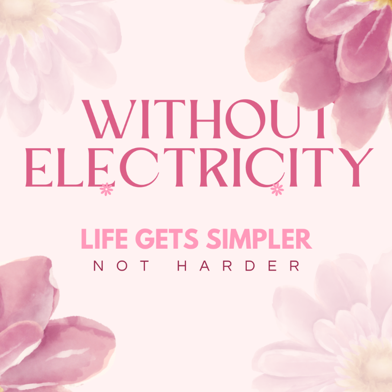 WITHOUT ELECTRICITY, LIFE GETS SIMPLER NOT HARDER